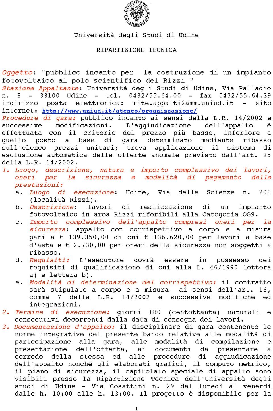 it - sito internet: http://www.uniud.it/ateneo/organizzazione/ Procedure di gara: pubblico incanto ai sensi della L.R. 14/2002 e successive modificazioni.
