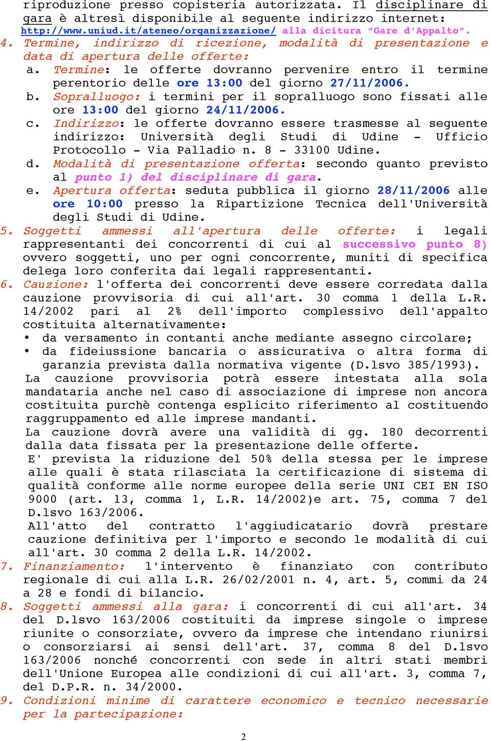 Termine: le offerte dovranno pervenire entro il termine perentorio delle ore 13:00 del giorno 27/11/2006. b.