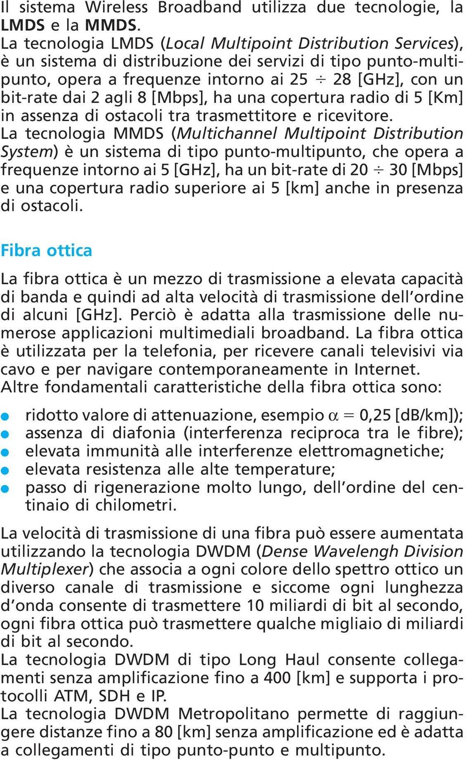 [Mbps], ha una copertura radio di 5 [Km] in assenza di ostacoli tra trasmettitore e ricevitore.