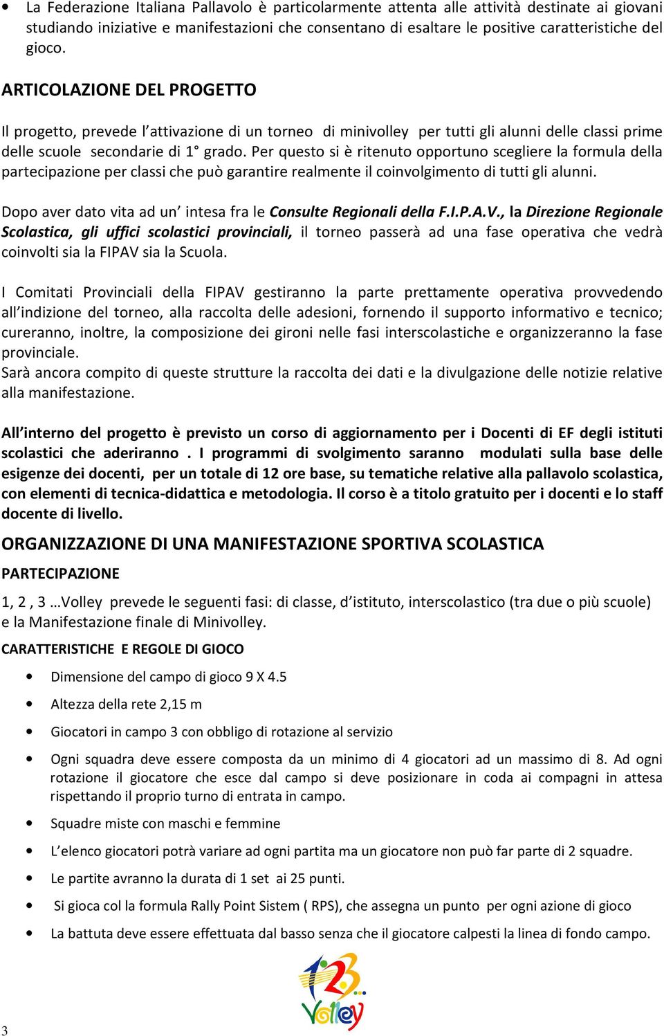 Per questo si è ritenuto opportuno scegliere la formula della partecipazione per classi che può garantire realmente il coinvolgimento di tutti gli alunni.