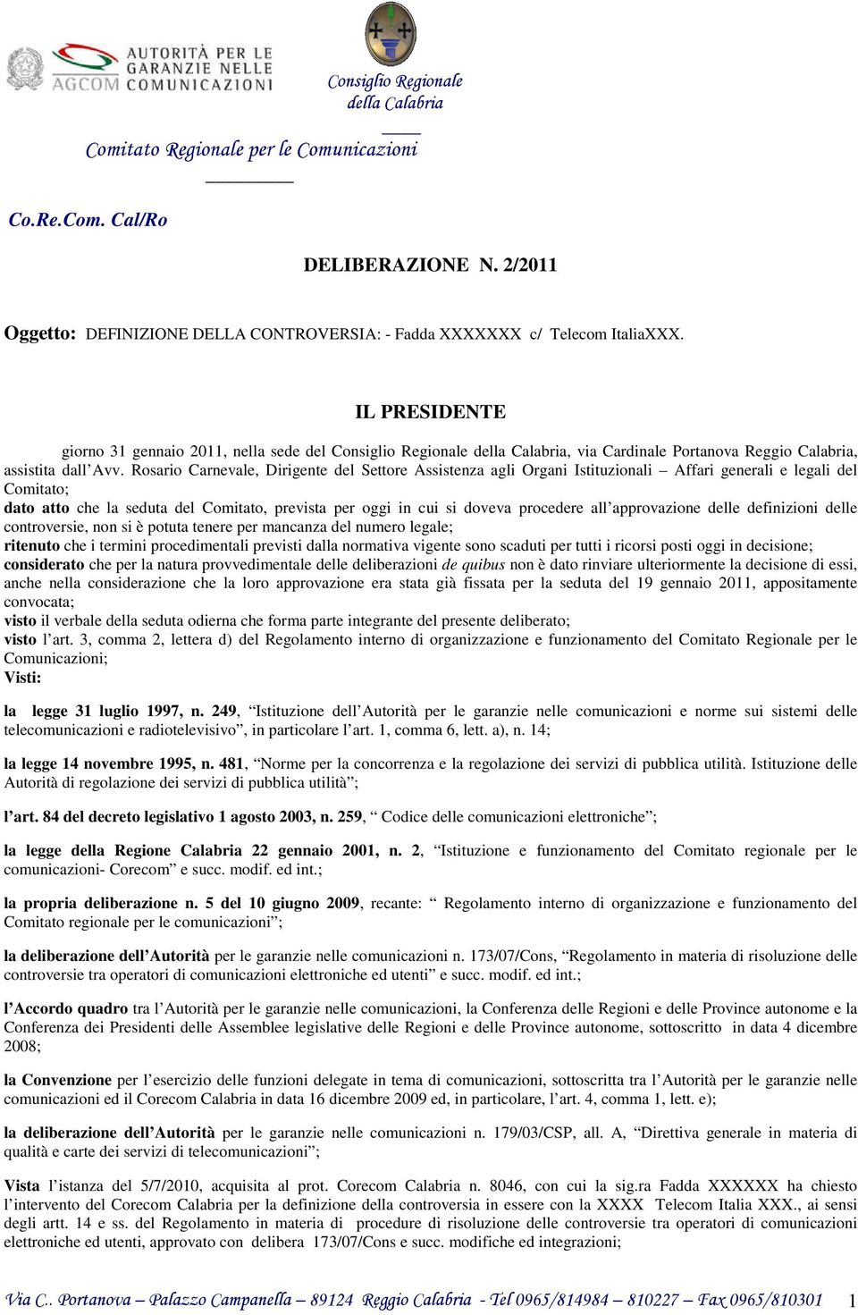 Rosario Carnevale, Dirigente del Settore Assistenza agli Organi Istituzionali Affari generali e legali del Comitato; dato atto che la seduta del Comitato, prevista per oggi in cui si doveva procedere