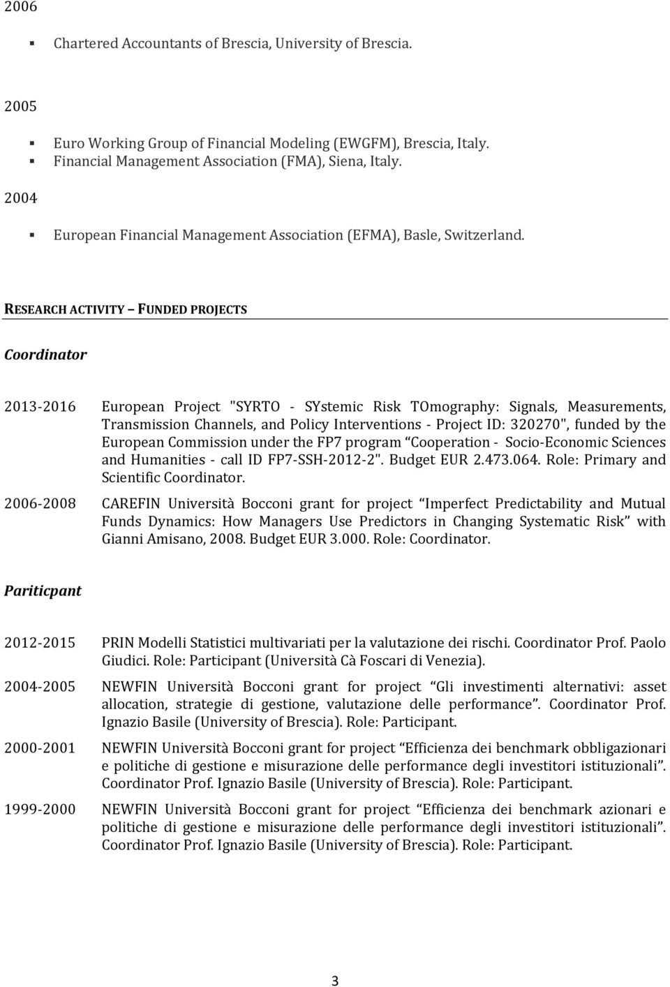 RESEARCH ACTIVITY FUNDED PROJECTS Coordinator 2013 2016 European Project "SYRTO SYstemic Risk TOmography: Signals, Measurements, Transmission Channels, and Policy Interventions Project ID: 320270",