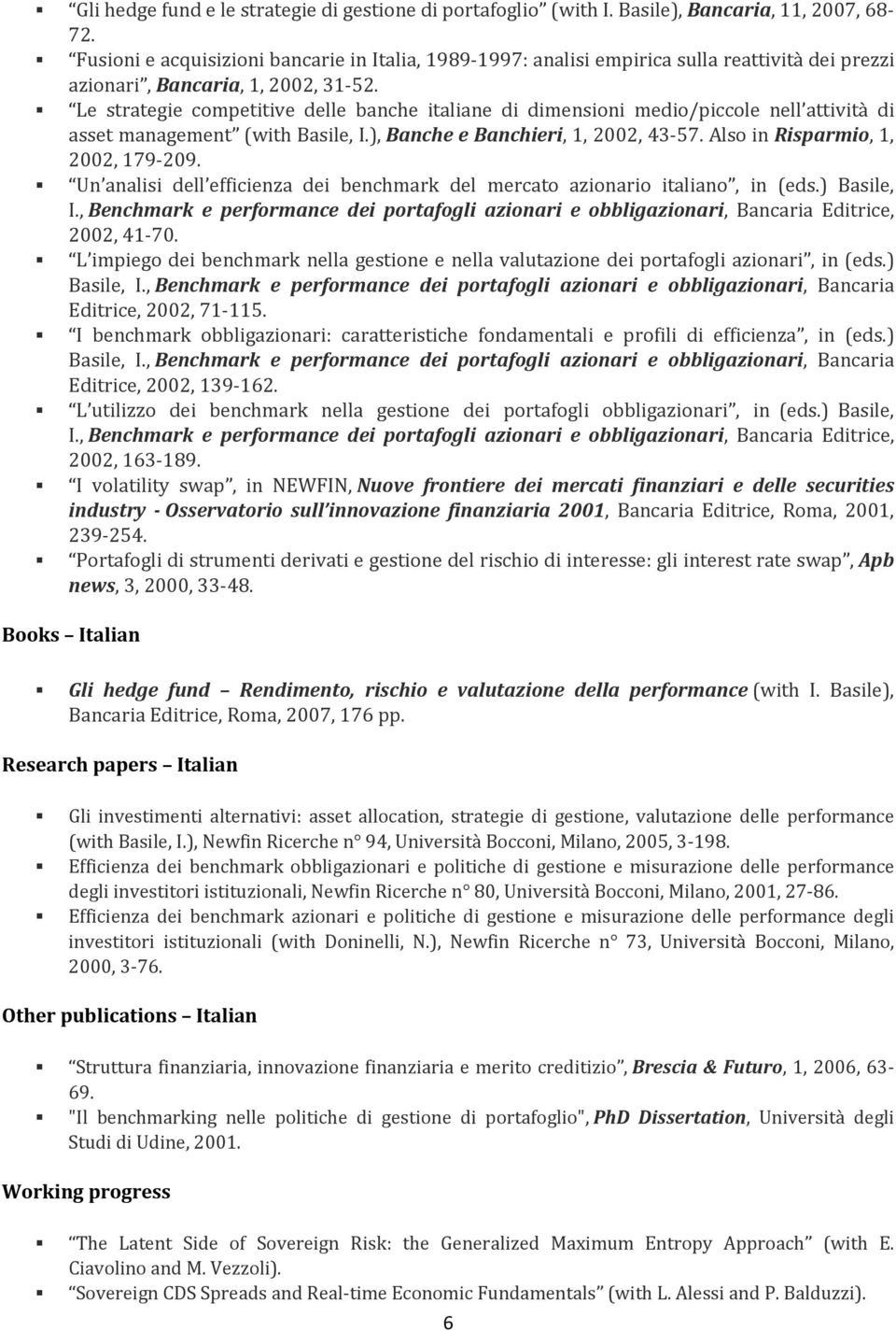 Le strategie competitive delle banche italiane di dimensioni medio/piccole nell attività di asset management (with Basile, I.), Banche e Banchieri, 1, 2002, 43 57. Also in Risparmio, 1, 2002, 179 209.