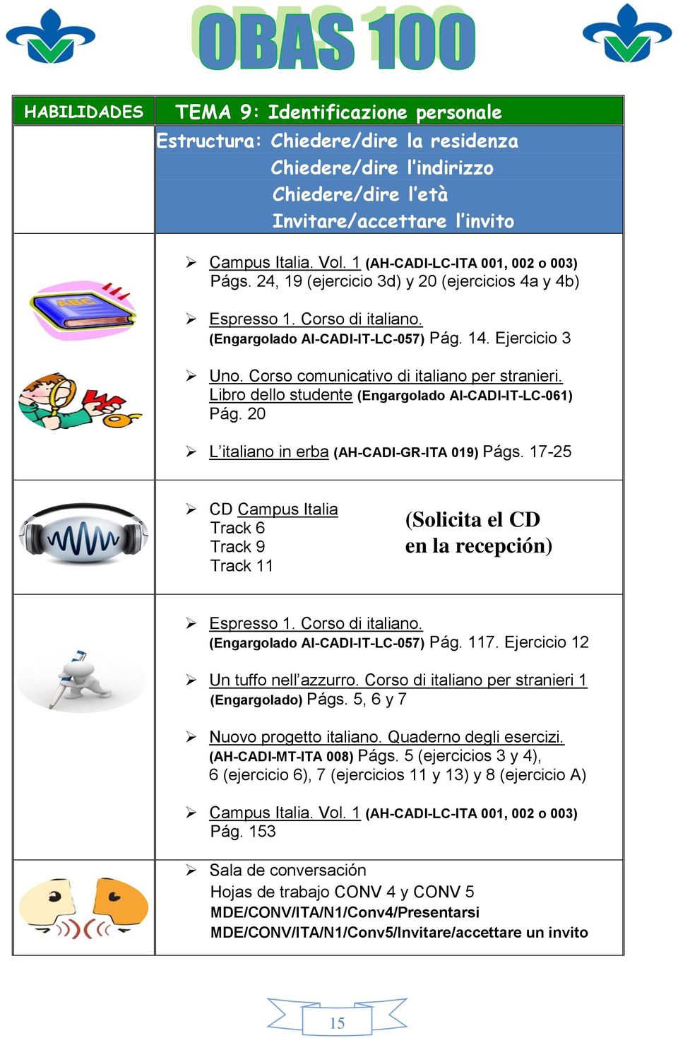 17-25 CD Campus Italia Track 6 Track 9 Track 11 (Solicita el CD en la recepción) (Engargolado AI-CADI-IT-LC-057) Pág. 117. Ejercicio 12 Un tuffo nell azzurro.