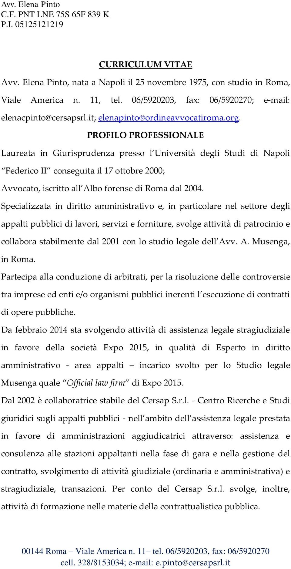 PROFILO PROFESSIONALE Laureata in Giurisprudenza presso l Università degli Studi di Napoli Federico II conseguita il 17 ottobre 2000; Avvocato, iscritto all Albo forense di Roma dal 2004.