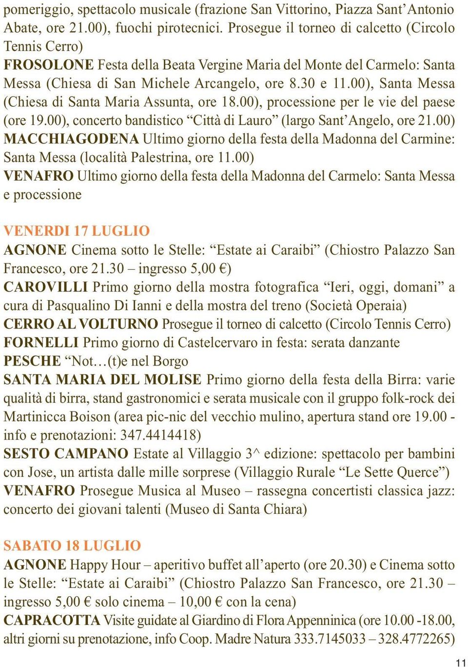 00), Santa Messa (Chiesa di Santa Maria Assunta, ore 18.00), processione per le vie del paese (ore 19.00), concerto bandistico Città di Lauro (largo Sant Angelo, ore 21.