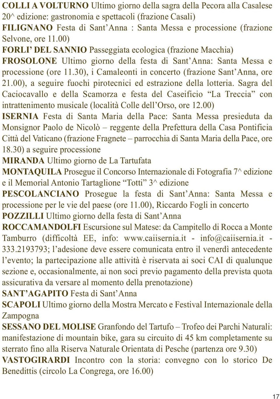 30), i Camaleonti in concerto (frazione Sant Anna, ore 21.00), a seguire fuochi pirotecnici ed estrazione della lotteria.