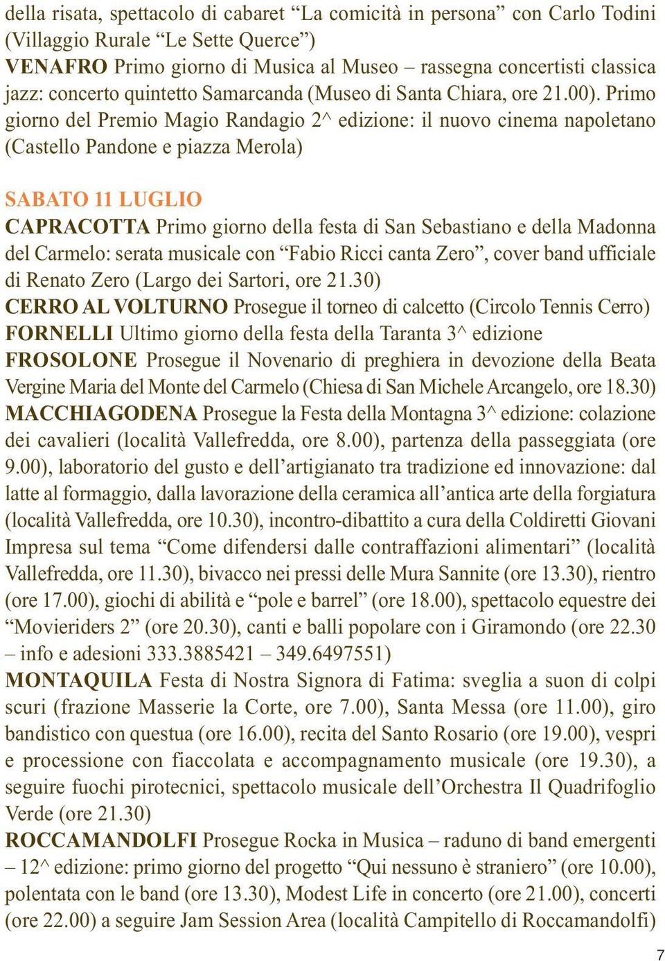 Primo giorno del Premio Magio Randagio 2^ edizione: il nuovo cinema napoletano (Castello Pandone e piazza Merola) SABATO 11 LUGLIO CAPRACOTTA Primo giorno della festa di San Sebastiano e della