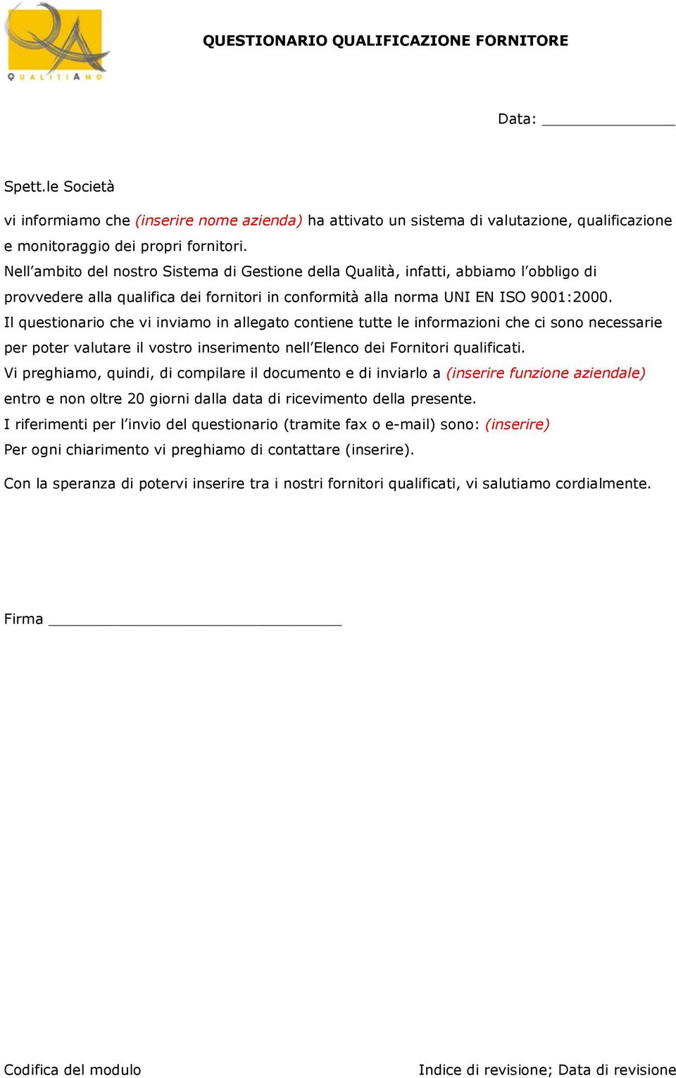 Il questionario che vi inviamo in allegato contiene tutte le informazioni che ci sono necessarie per poter valutare il vostro inserimento nell Elenco dei Fornitori qualificati.