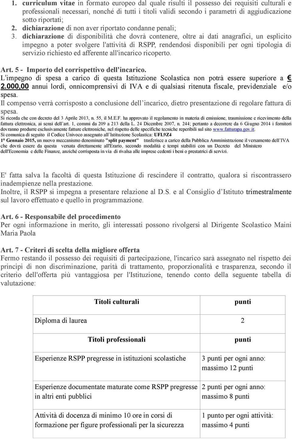 dichiarazione di disponibilità che dovrà contenere, oltre ai dati anagrafici, un esplicito impegno a poter svolgere l'attività di RSPP, rendendosi disponibili per ogni tipologia di servizio richiesto