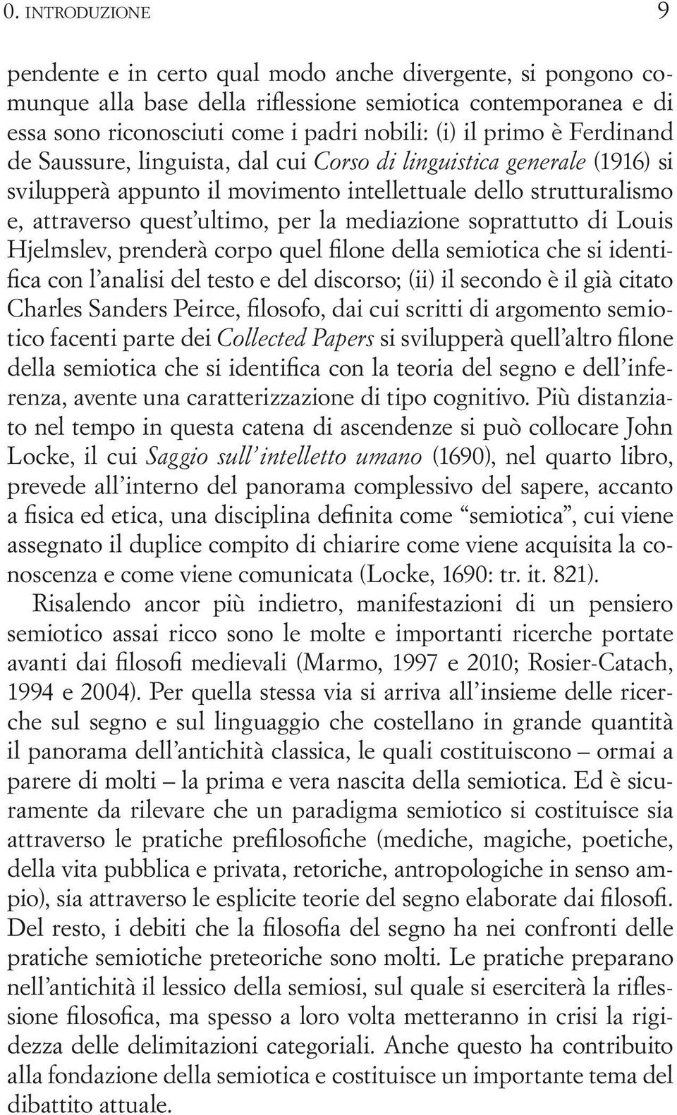 soprattutto di Louis Hjelmslev, prenderà corpo quel flone della semiotica che si identifca con l analisi del testo e del discorso; (ii) il secondo è il già citato Charles Sanders Peirce, flosofo, dai