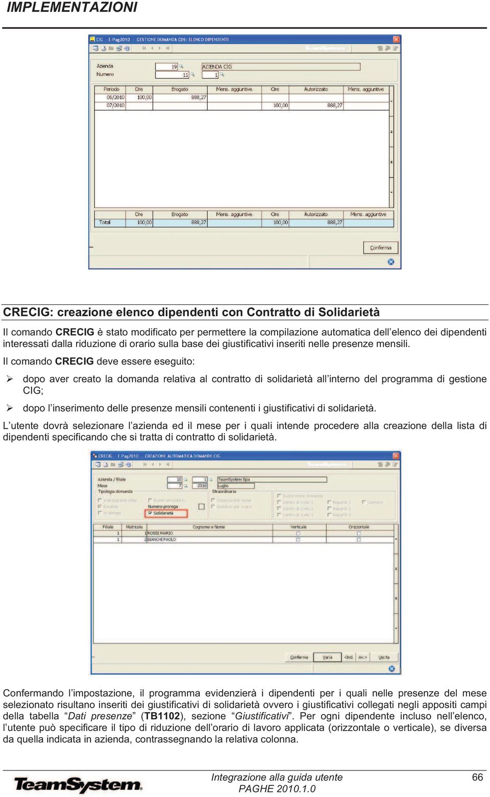 Il comando CRECIG deve essere eseguito: dopo aver creato la domanda relativa al contratto di solidarietà all interno del programma di gestione CIG; dopo l inserimento delle presenze mensili