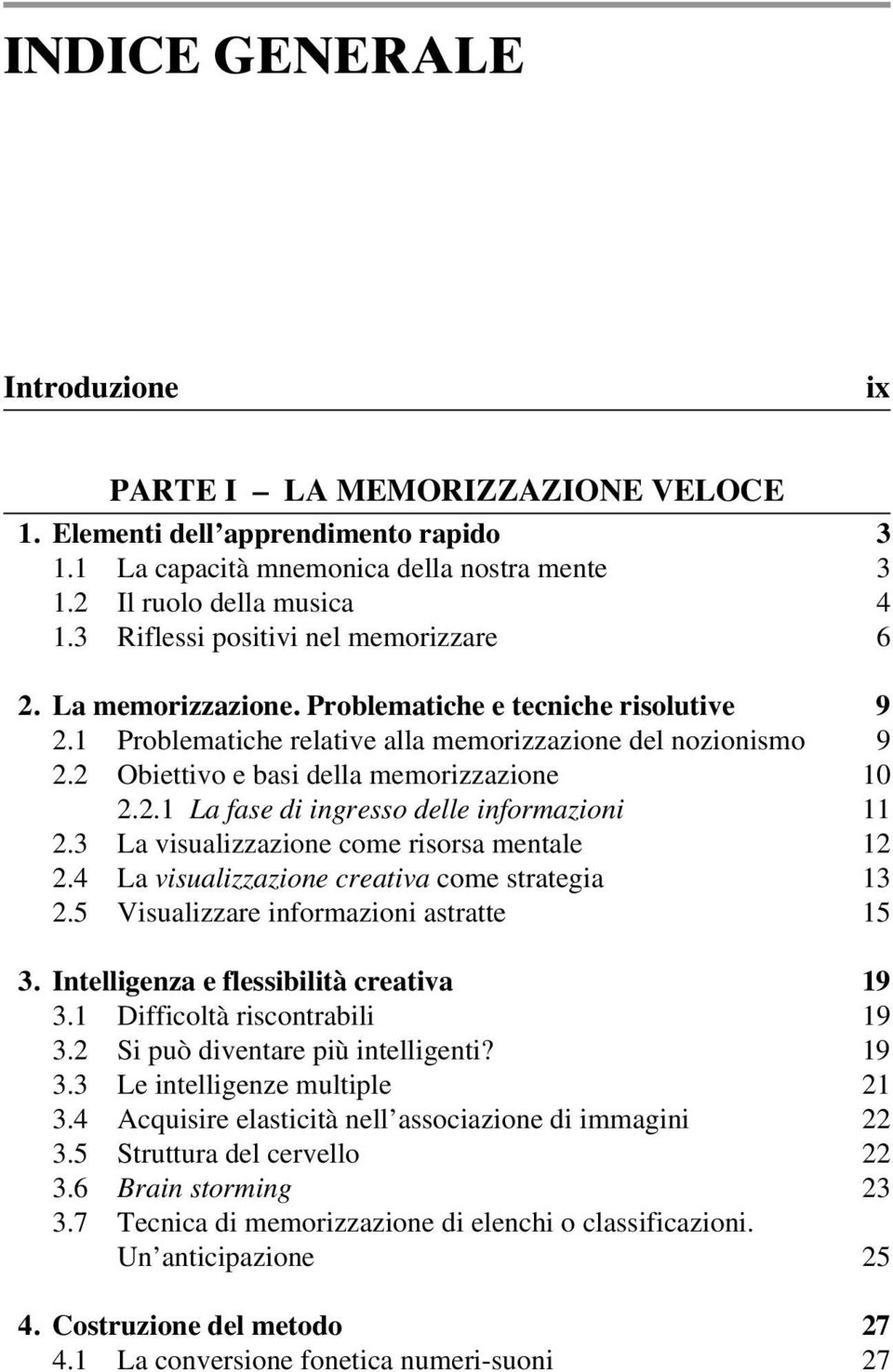 2 Obiettivo e basi della memorizzazione 10 2.2.1 La fase di ingresso delle informazioni 11 2.3 La visualizzazione come risorsa mentale 12 2.4 La visualizzazione creativa come strategia 13 2.