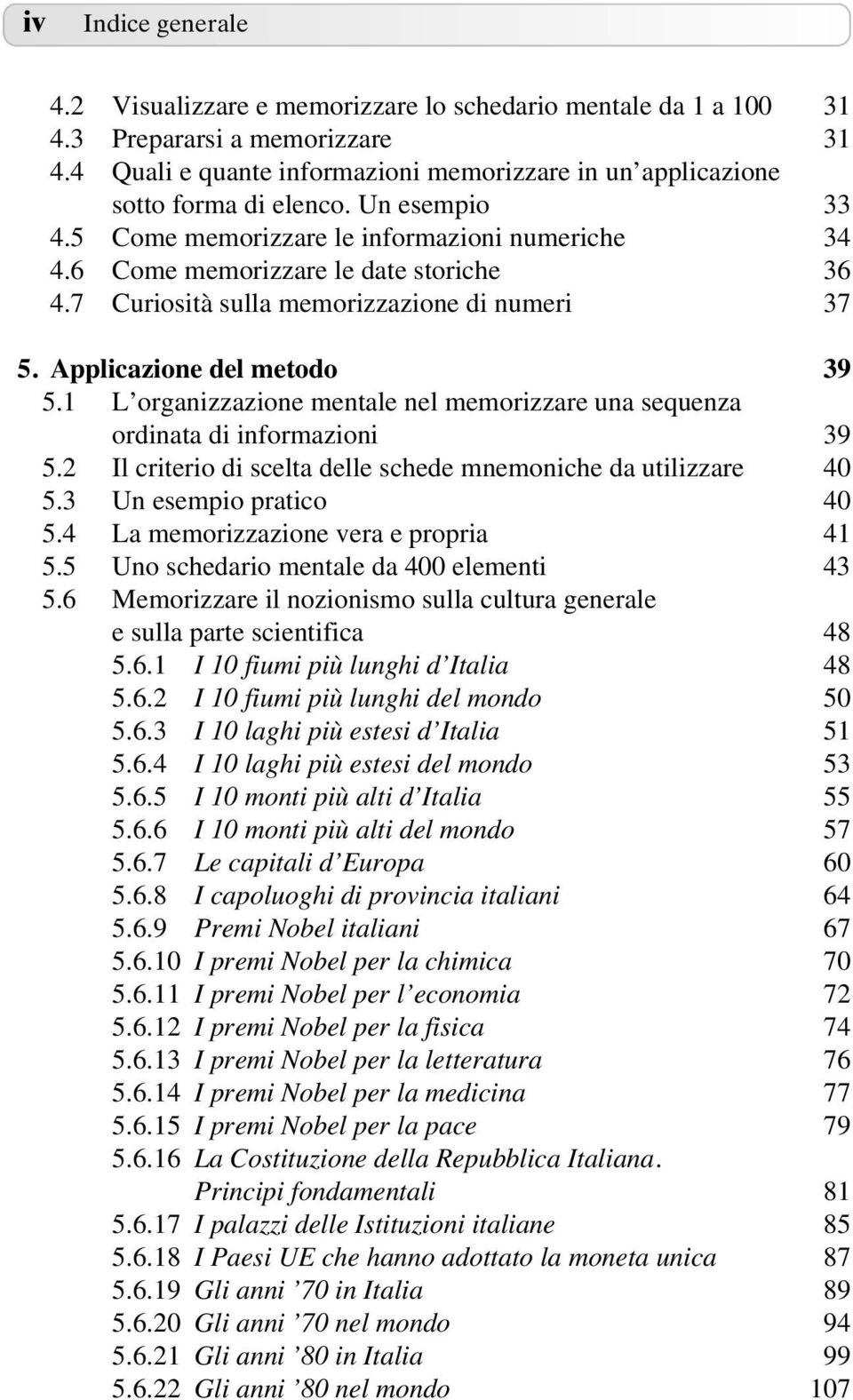 7 Curiosità sulla memorizzazione di numeri 37 5. Applicazione del metodo 39 5.1 L organizzazione mentale nel memorizzare una sequenza ordinata di informazioni 39 5.