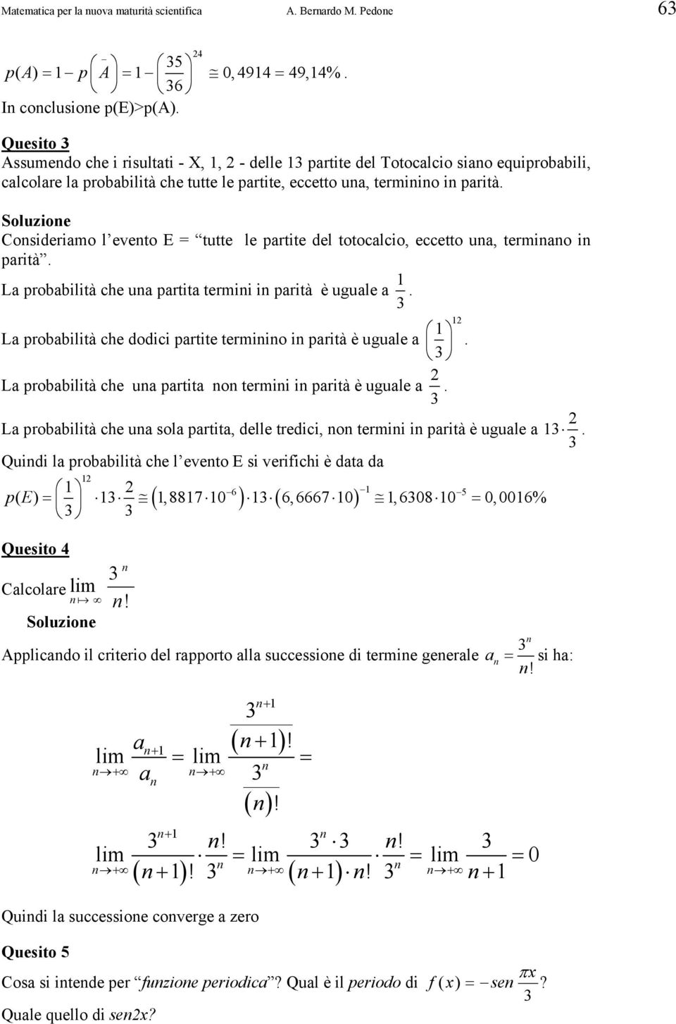 Soluzioe Cosideriamo l eveto E = tutte le partite del totocalcio, eccetto ua, termiao i parità. La probabilità che ua partita termii i parità è uguale a.