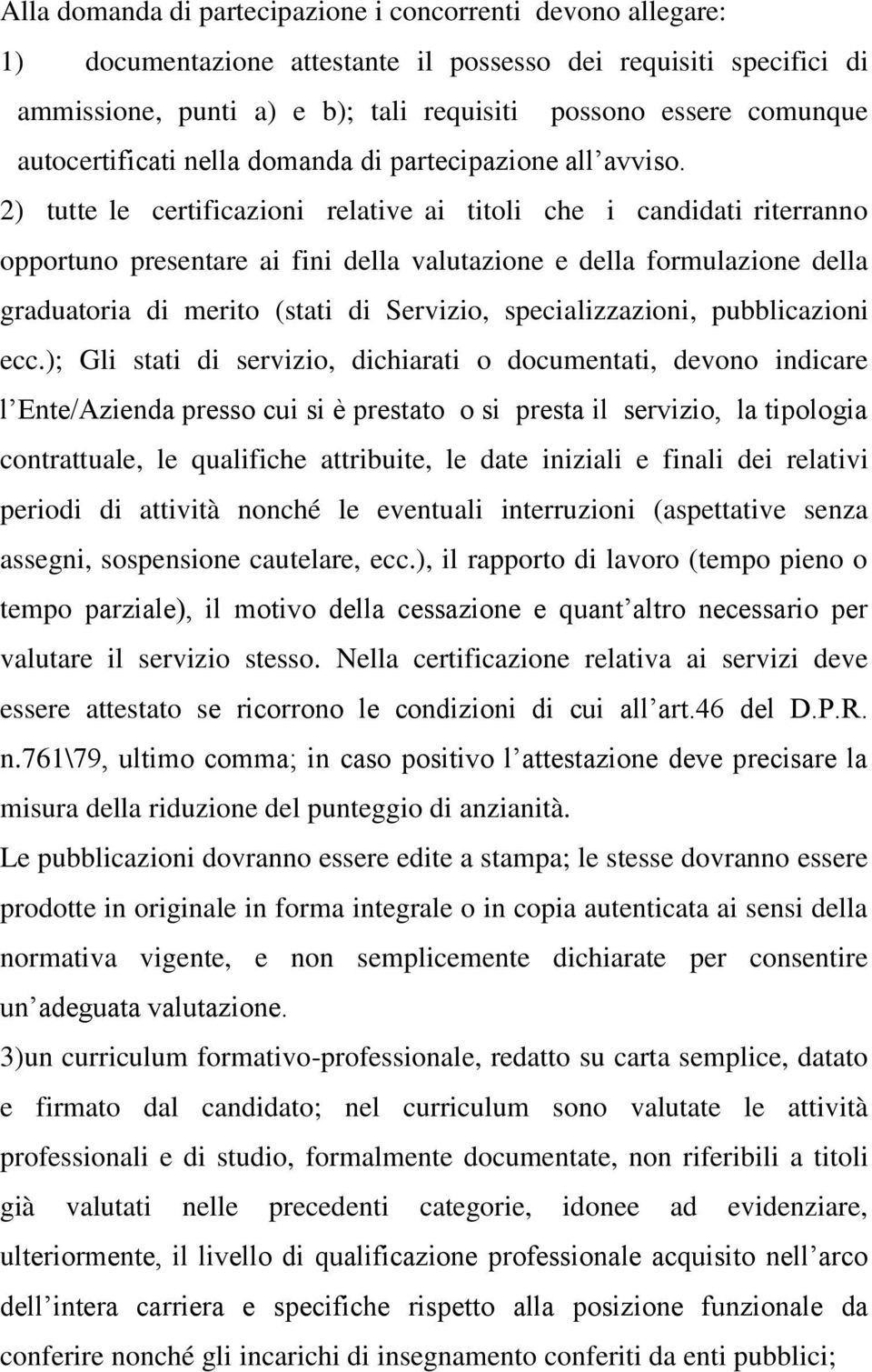 2) tutte le certificazioni relative ai titoli che i candidati riterranno opportuno presentare ai fini della valutazione e della formulazione della graduatoria di merito (stati di Servizio,