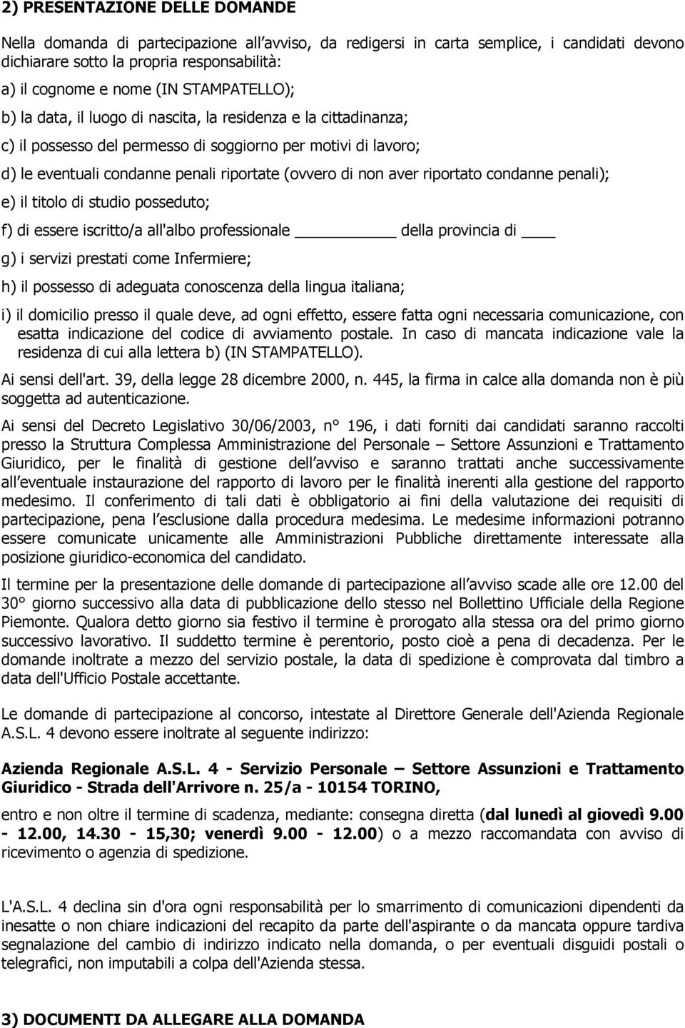 aver riportato condanne penali); e) il titolo di studio posseduto; f) di essere iscritto/a all'albo professionale della provincia di g) i servizi prestati come Infermiere; h) il possesso di adeguata