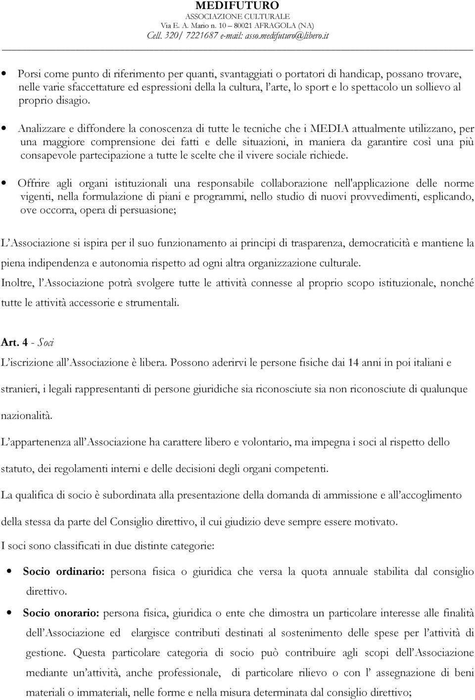 Analizzare e diffondere la conoscenza di tutte le tecniche che i MEDIA attualmente utilizzano, per una maggiore comprensione dei fatti e delle situazioni, in maniera da garantire così una più