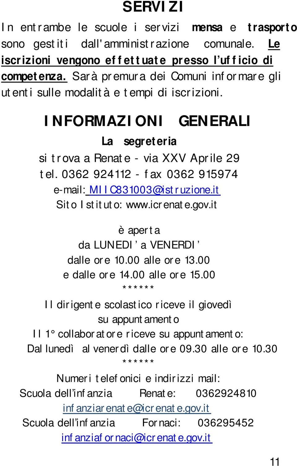 0362 924112 - fax 0362 915974 e-mail: MIIC831003@istruzione.it Sito Istituto: www.icrenate.gov.it è aperta da LUNEDI a VENERDI dalle ore 10.00 alle ore 13.00 e dalle ore 14.00 alle ore 15.