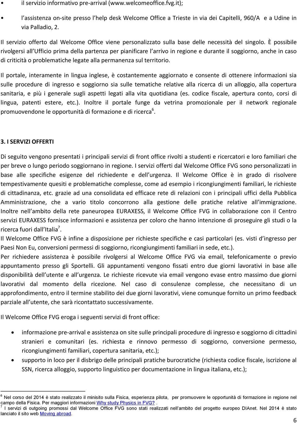 È possibile rivolgersi all Ufficio prima della partenza per pianificare l arrivo in regione e durante il soggiorno, anche in caso di criticità o problematiche legate alla permanenza sul territorio.