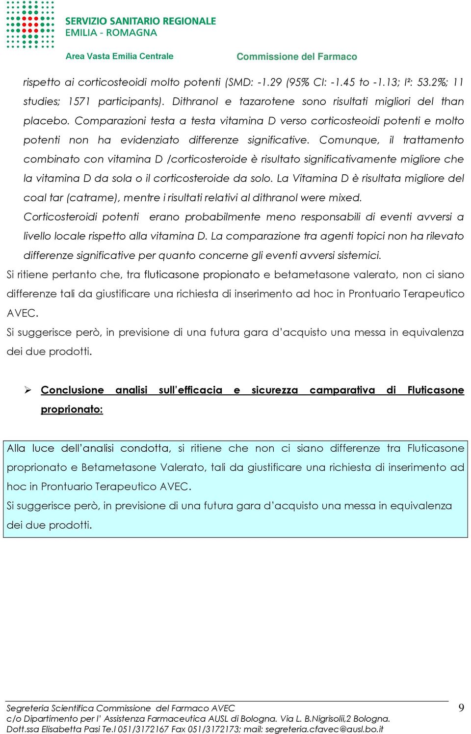 Comunque, il trattamento combinato con vitamina D /corticosteroide è risultato significativamente migliore che la vitamina D da sola o il corticosteroide da solo.