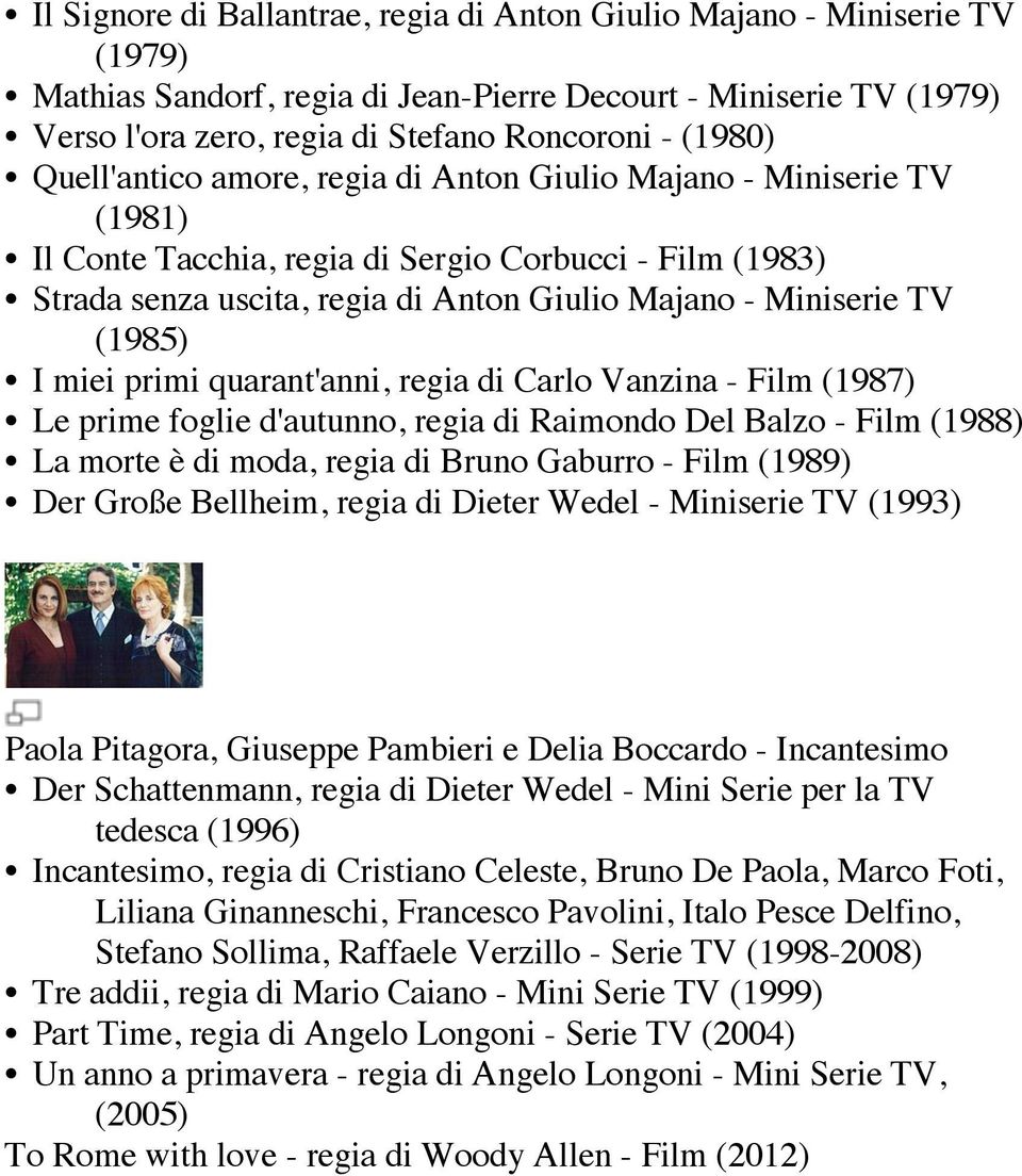 I miei primi quarant'anni, regia di Carlo Vanzina - Film (1987) Le prime foglie d'autunno, regia di Raimondo Del Balzo - Film (1988) La morte è di moda, regia di Bruno Gaburro - Film (1989) Der Große