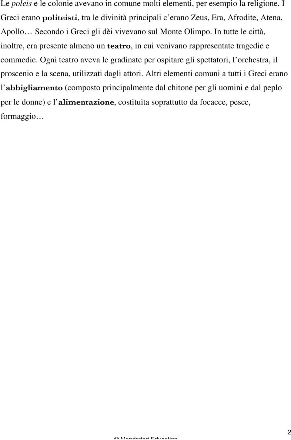 In tutte le città, inoltre, era presente almeno un teatro, in cui venivano rappresentate tragedie e commedie.