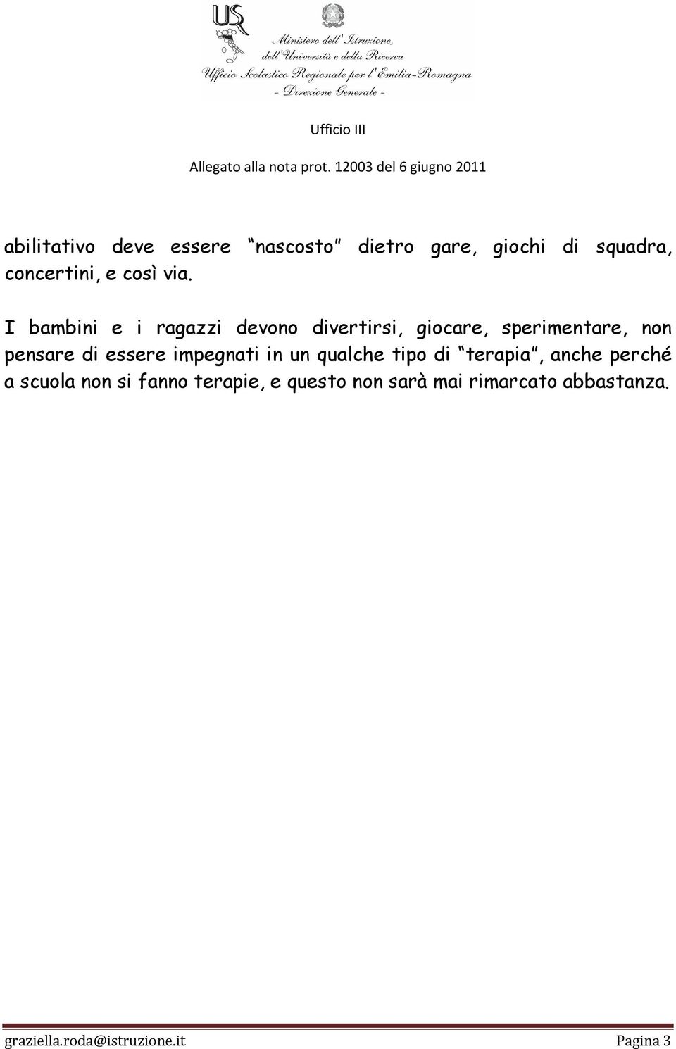 essere impegnati in un qualche tipo di terapia, anche perché a scuola non si fanno