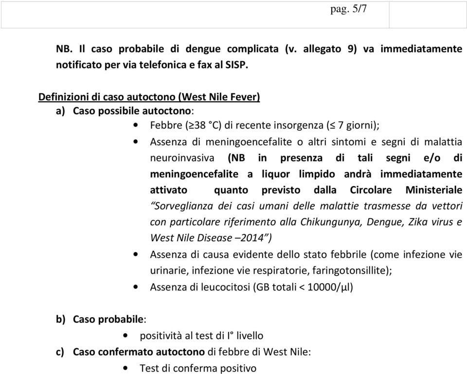 neuroinvasiva (NB in presenza di tali segni e/o di meningoencefalite a liquor limpido andrà immediatamente attivato quanto previsto dalla Circolare Ministeriale Sorveglianza dei casi umani delle