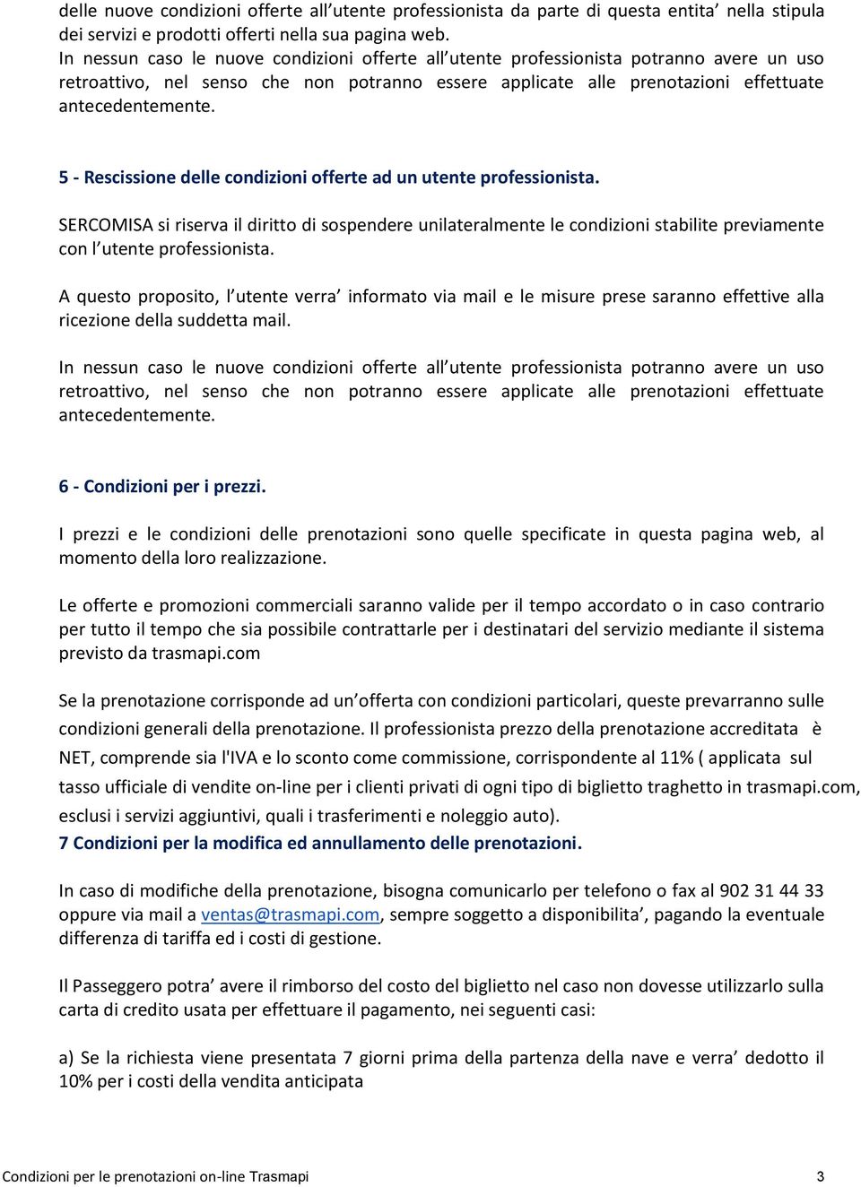 5 - Rescissione delle condizioni offerte ad un utente professionista. SERCOMISA si riserva il diritto di sospendere unilateralmente le condizioni stabilite previamente con l utente professionista.