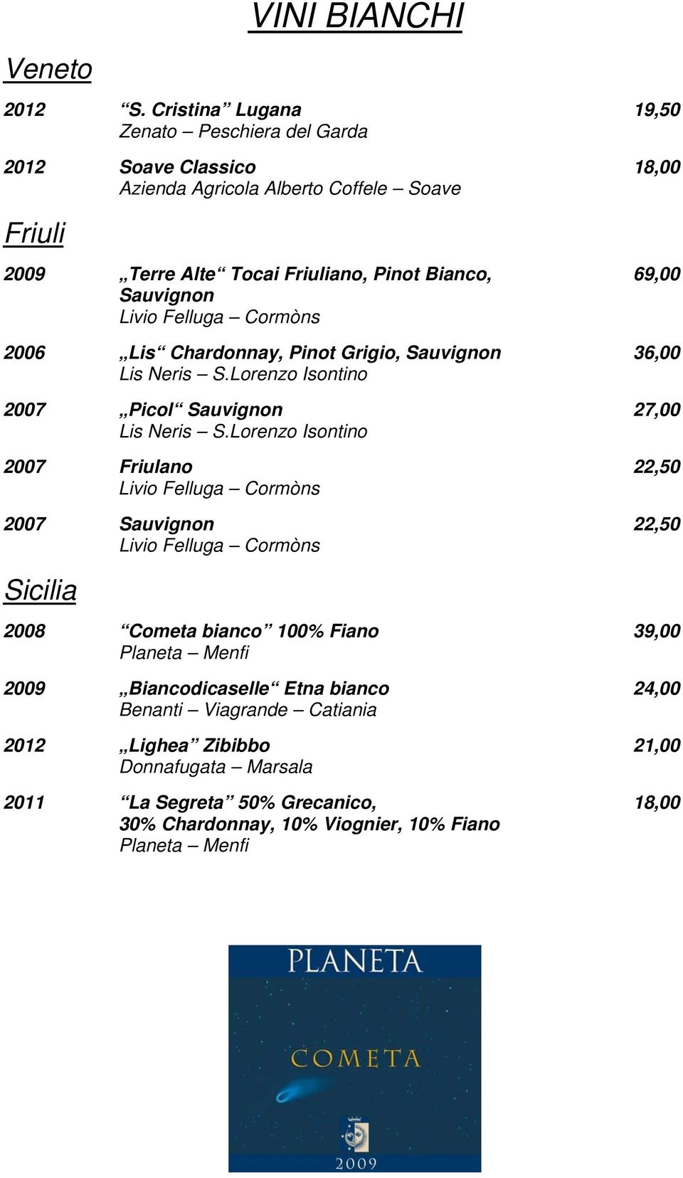 Livio Felluga Cormòns 69,00 2006 Lis Chardonnay, Pinot Grigio, Sauvignon 36,00 Lis Neris S.Lorenzo Isontino 2007 Picol Sauvignon 27,00 Lis Neris S.