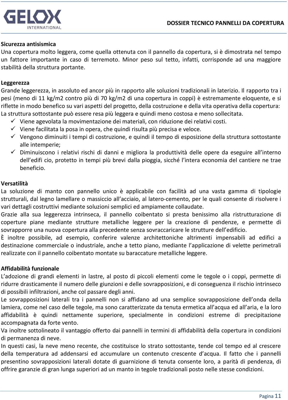 Leggerezza Grande leggerezza, in assoluto ed ancor più in rapporto alle soluzioni tradizionali in laterizio.