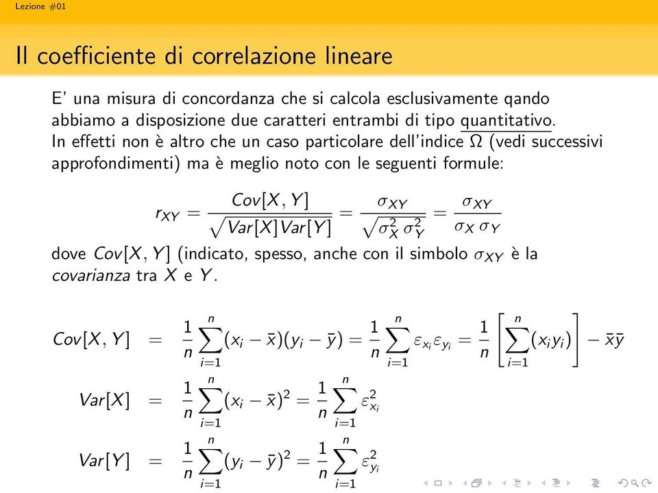 In effetti non è altro che un caso particolare dell indice Ω (vedi successivi approfondimenti) ma è meglio noto con le seguenti formule: r XY = Cov[X, Y ] Var[X