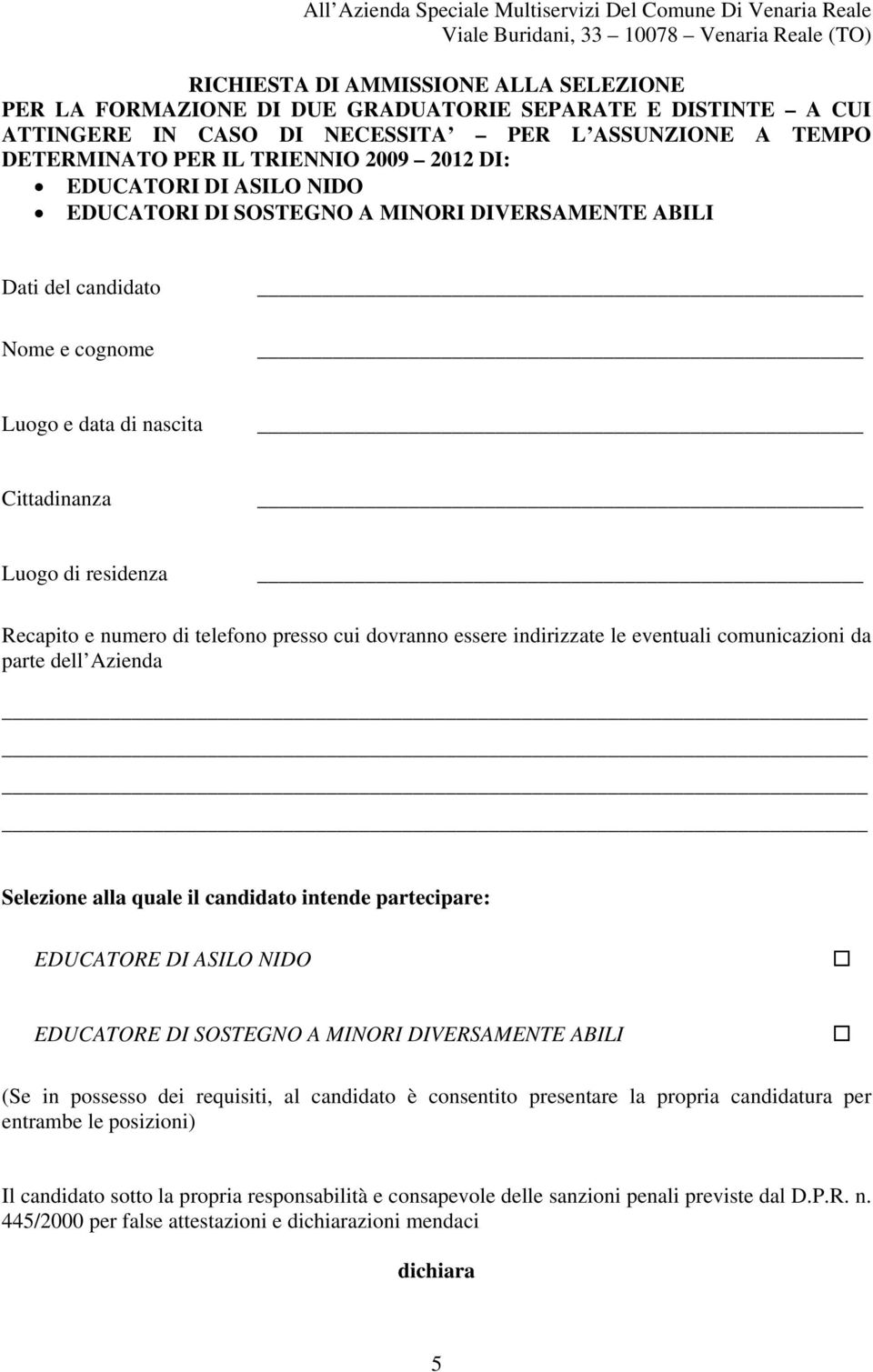 candidato Nome e cognome Luogo e data di nascita Cittadinanza Luogo di residenza Recapito e numero di telefono presso cui dovranno essere indirizzate le eventuali comunicazioni da parte dell Azienda