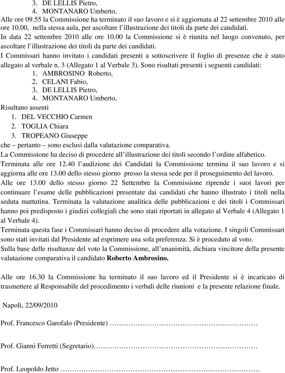 00 la Commissione si è riunita nel luogo convenuto, per ascoltare l illustrazione dei titoli da parte dei candidati.