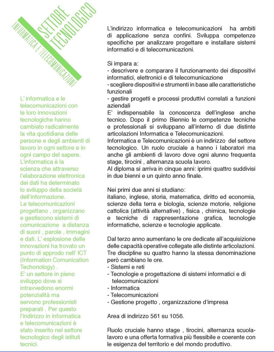 L informatica e le telecomunicazioni con le loro innovazioni tecnologiche hanno cambiato radicalmente la vita quotidiana delle persone e degli ambienti di lavoro in ogni settore e in ogni campo del