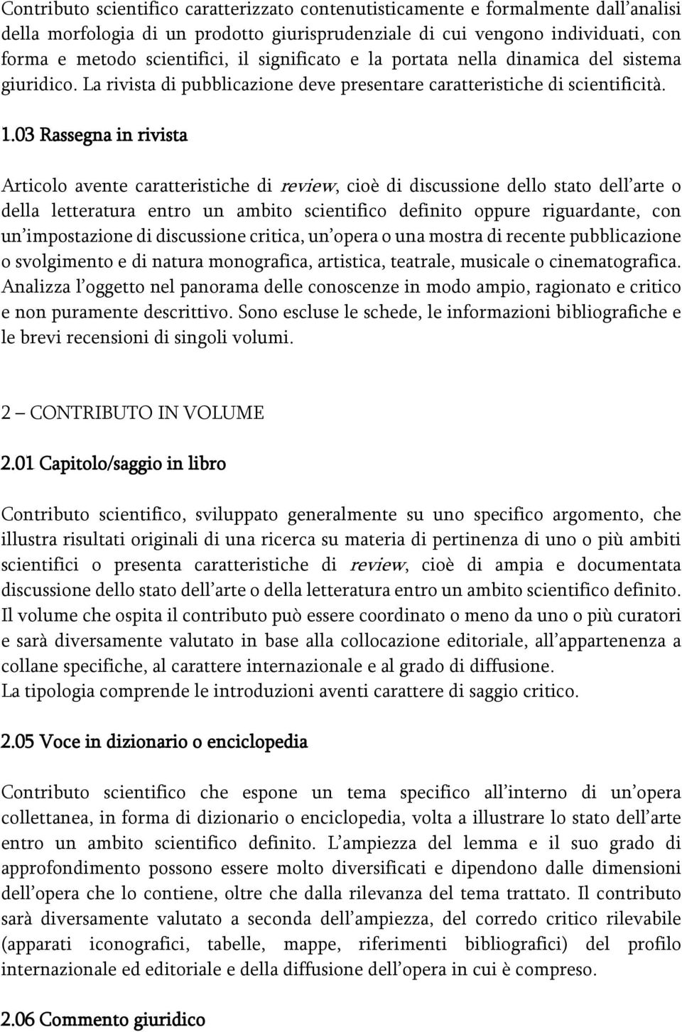 03 Rassegna in rivista Articolo avente caratteristiche di review, cioè di discussione dello stato dell arte o della letteratura entro un ambito scientifico definito oppure riguardante, con un