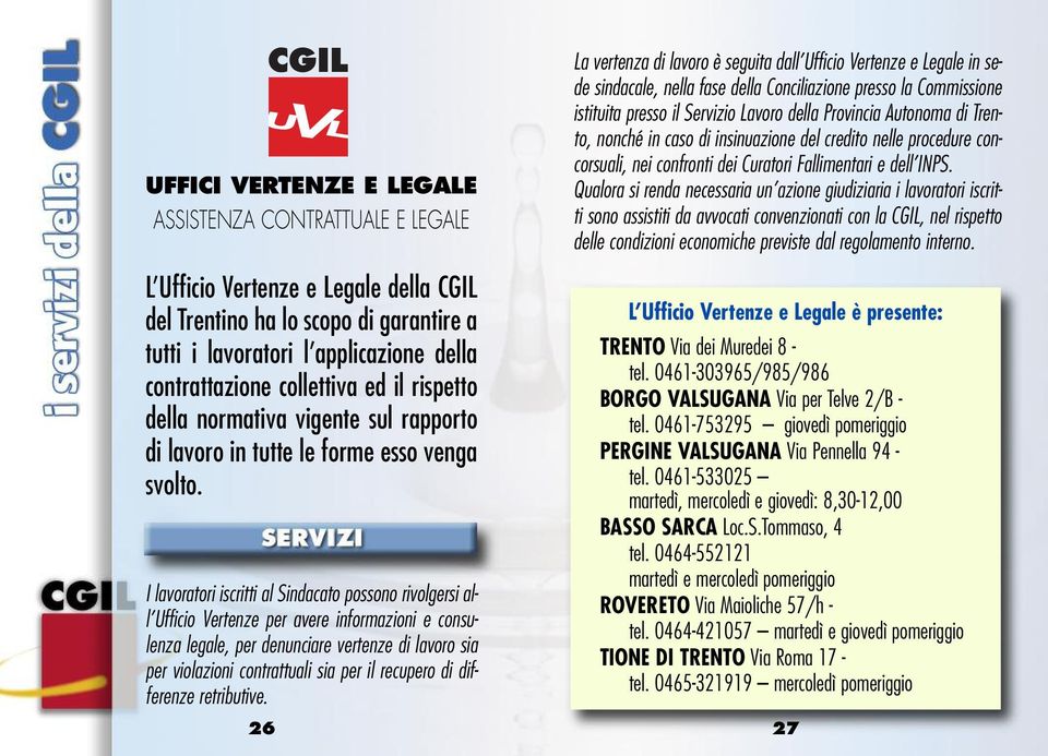 I lavoratori iscritti al Sindacato possono rivolgersi all Ufficio Vertenze per avere informazioni e consulenza legale, per denunciare vertenze di lavoro sia per violazioni contrattuali sia per il