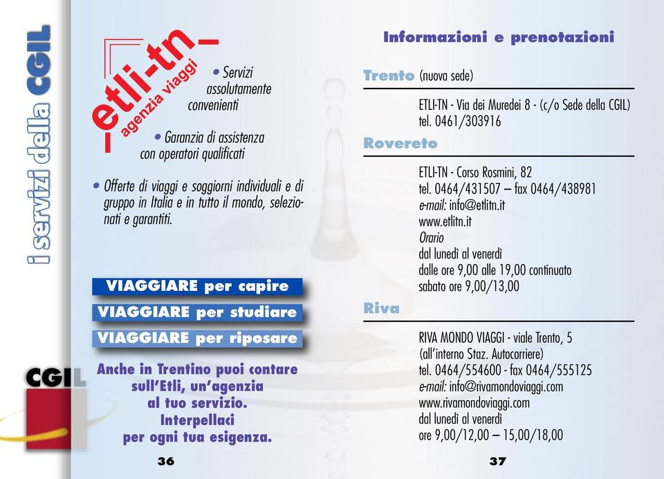 Trento (nuova sede) ETLI-TN - Via dei Muredei 8 - (c/o Sede della CGIL) tel. 0461/303916 Rovereto Riva ETLI-TN - Corso Rosmini, 82 tel. 0464/431507 fax 0464/438981 e-mail: info@etlitn.