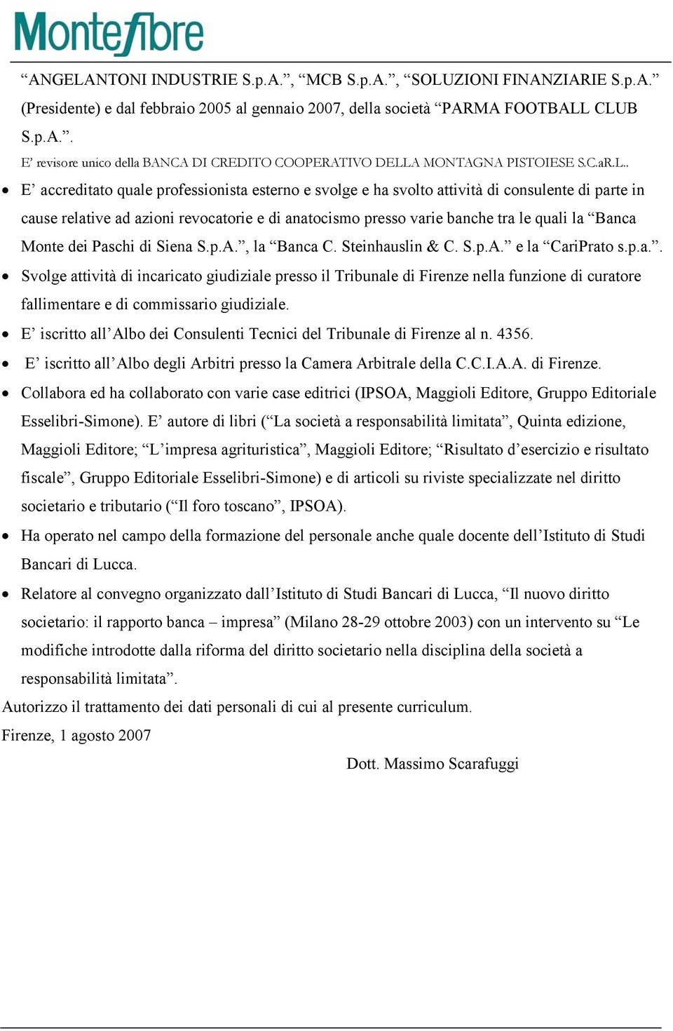 . E accreditato quale professionista esterno e svolge e ha svolto attività di consulente di parte in cause relative ad azioni revocatorie e di anatocismo presso varie banche tra le quali la Banca