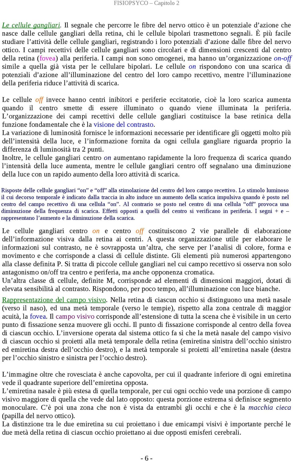 I campi recettivi delle cellule gangliari sono circolari e di dimensioni crescenti dal centro della retina (fovea) alla periferia.