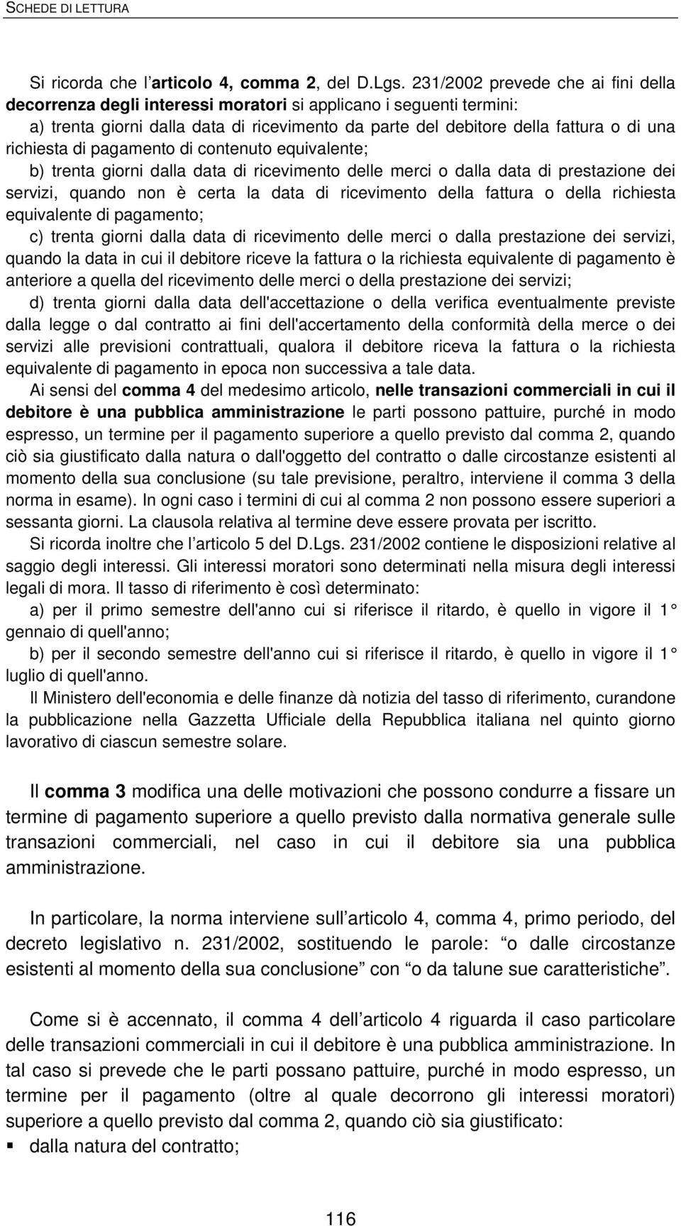 richiesta di pagamento di contenuto equivalente; b) trenta giorni dalla data di ricevimento delle merci o dalla data di prestazione dei servizi, quando non è certa la data di ricevimento della