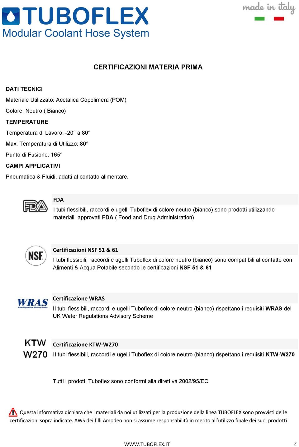 FDA I tubi flessibili, raccordi e ugelli Tuboflex di colore neutro (bianco) sono prodotti utilizzando materiali approvati FDA ( Food and Drug Administration) Certificazioni NSF 51 & 61 I tubi