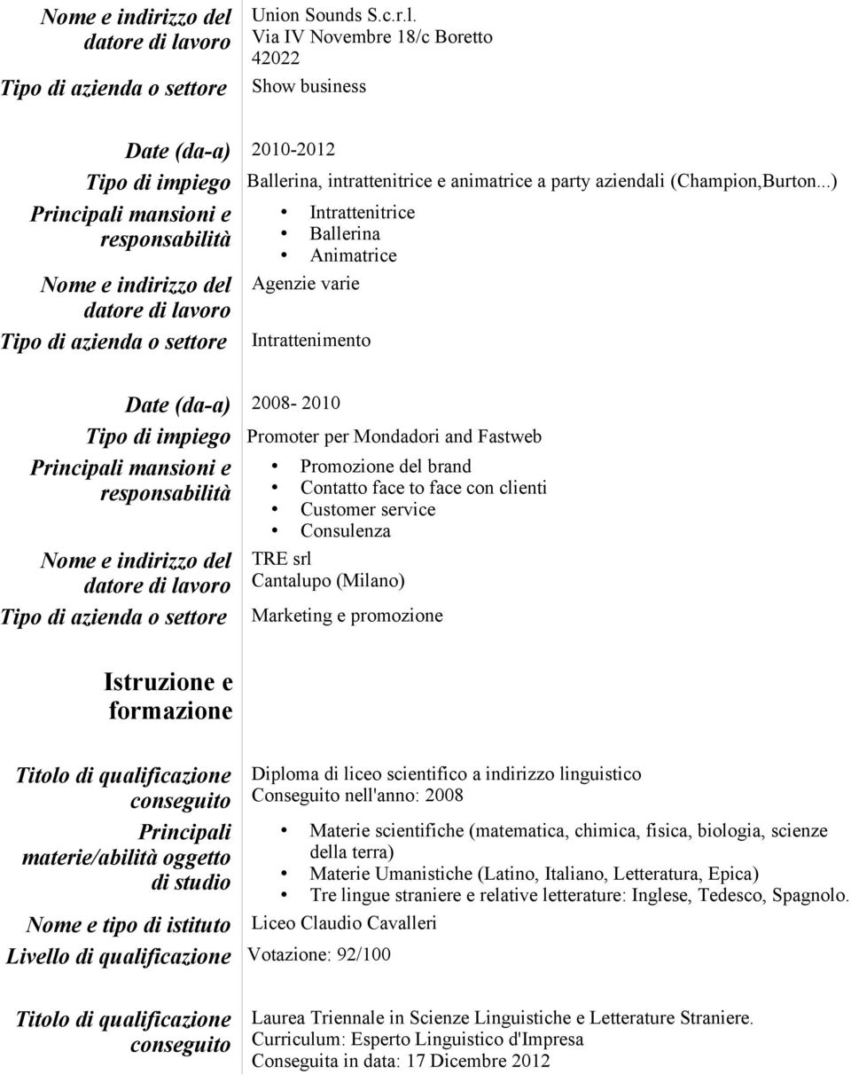 face to face con clienti Customer service Consulenza TRE srl Cantalupo (Milano) Marketing e promozione Titolo di qualificazione conseguito Principali materie/abilità oggetto di studio Nome e tipo di