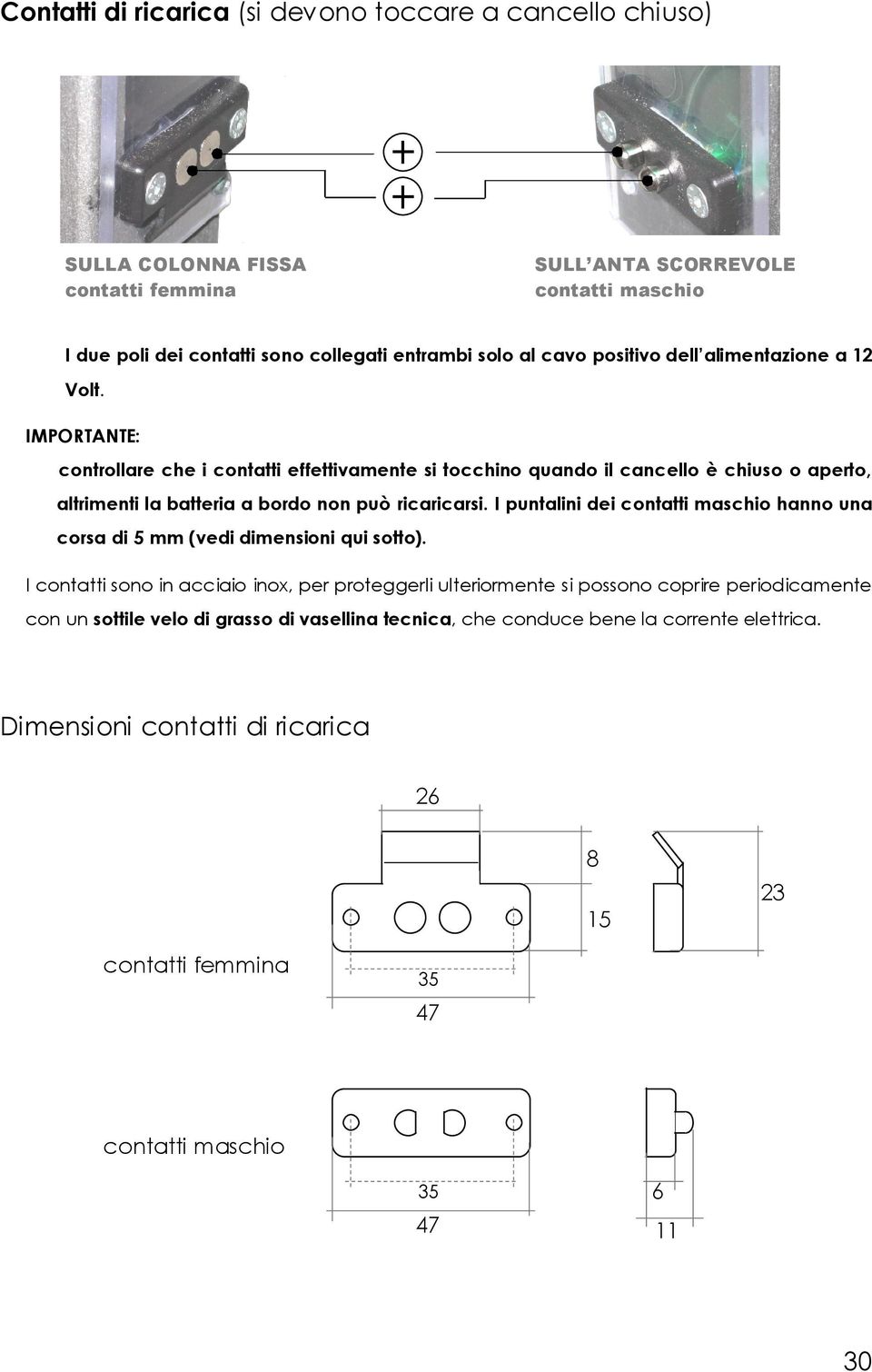 IMPORTANTE: controllare che i contatti effettivamente si tocchino quando il cancello è chiuso o aperto, altrimenti la batteria a bordo non può ricaricarsi.