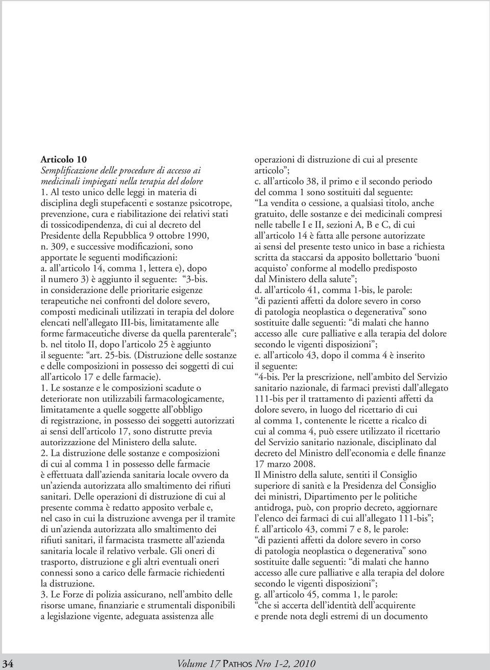 Presidente della Repubblica 9 ottobre 1990, n. 309, e successive modificazioni, sono apportate le seguenti modificazioni: a. all articolo 14, comma 1, lettera e), dopo il numero 3) è aggiunto 3-bis.