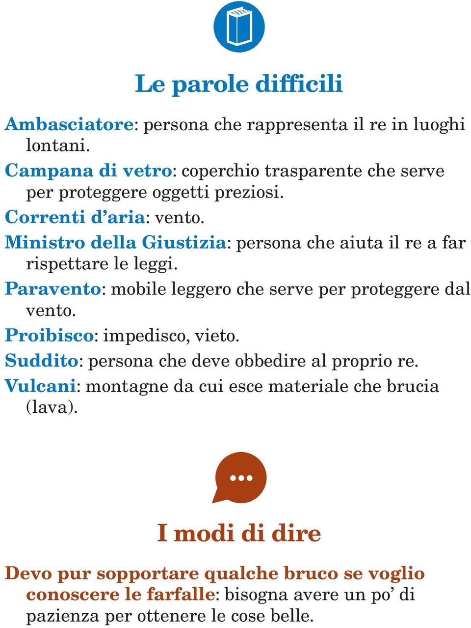 Ministro della Giustizia: persona che aiuta il re a far rispettare le leggi. Paravento: mobile leggero che serve per proteggere dal vento.