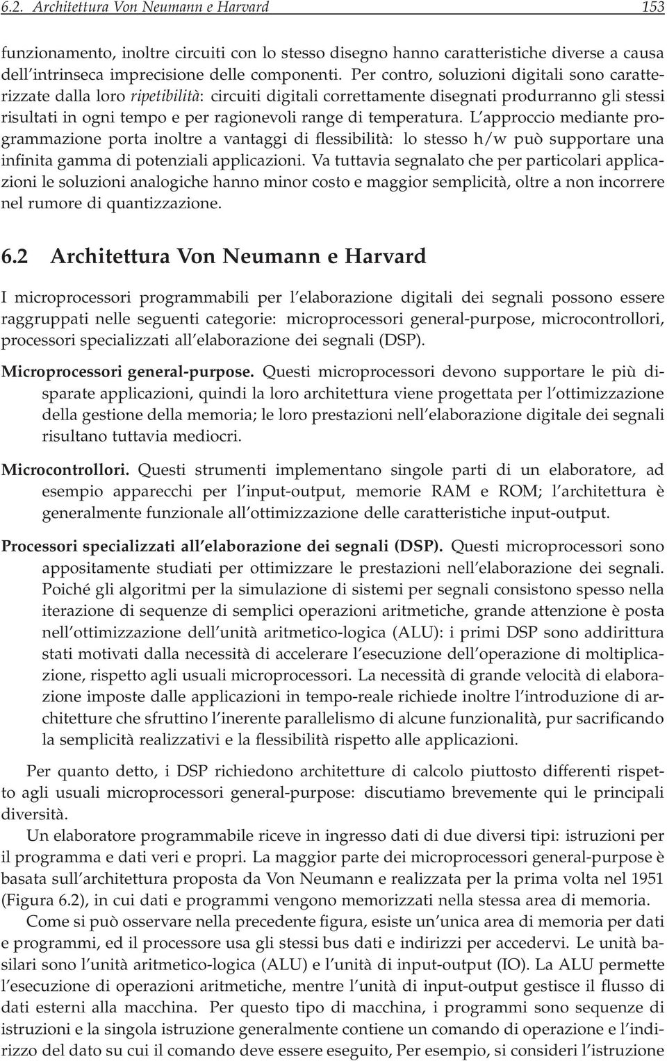 temperatura. L approccio mediante programmazione porta inoltre a vantaggi di flessibilità: lo stesso h/w può supportare una infinita gamma di potenziali applicazioni.