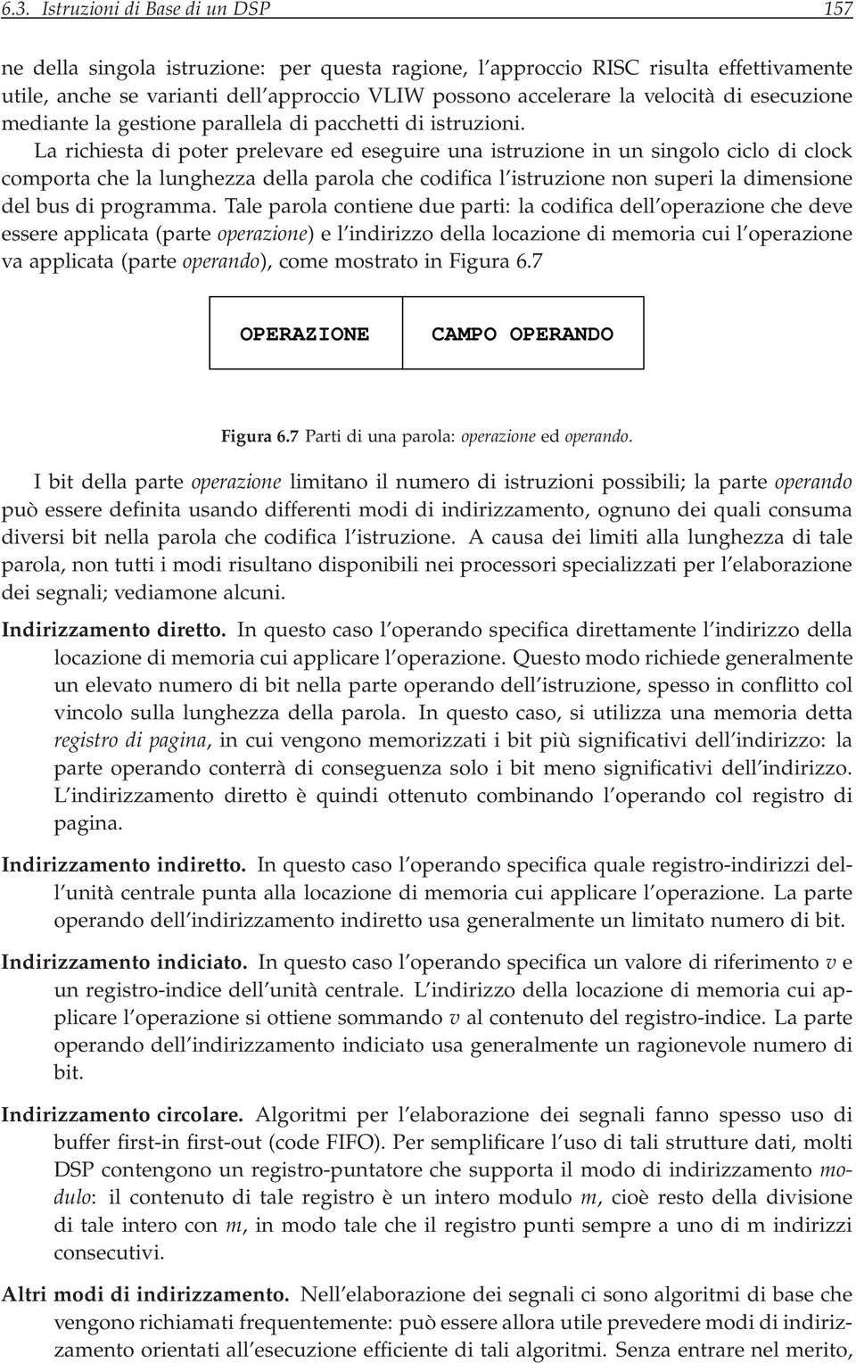 La richiesta di poter prelevare ed eseguire una istruzione in un singolo ciclo di clock comporta che la lunghezza della parola che codifica l istruzione non superi la dimensione del bus di programma.