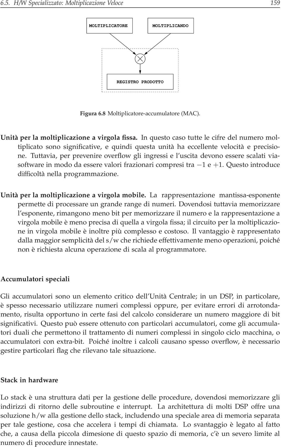 Tuttavia, per prevenire overflow gli ingressi e l uscita devono essere scalati viasoftware in modo da essere valori frazionari compresi tra 1 e +1. Questo introduce difficoltà nella programmazione.